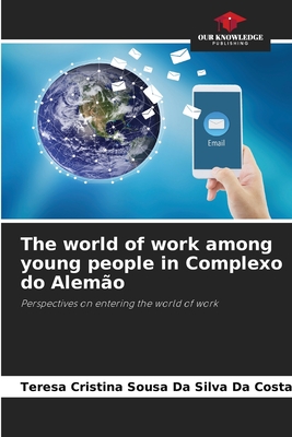 The world of work among young people in Complexo do Alemo - Sousa Da Silva Da Costa, Teresa Cristina