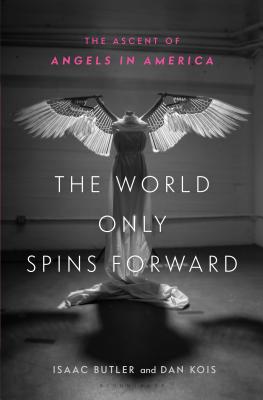 The World Only Spins Forward: The Ascent of Angels in America - Butler, Isaac, and Kois, Dan