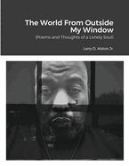The World Outside My Window: (Poems and Thoughts of a Lonely Soul)