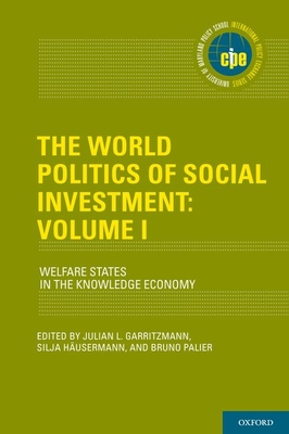 The World Politics of Social Investment: Volume I: Welfare States in the Knowledge Economy - Garritzmann, Julian L. (Editor), and Husermann, Silja (Editor), and Palier, Bruno (Editor)