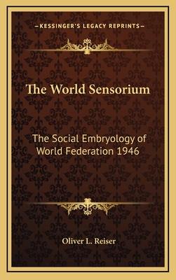 The World Sensorium: The Social Embryology of World Federation 1946 - Reiser, Oliver L