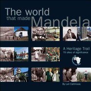 The World That Made Mandela: A Heritage Trail: 70 Sites of Significance