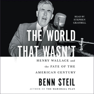 The World That Wasn't: Henry Wallace and the Fate of the American Century