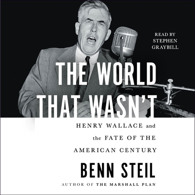 The World That Wasn't: Henry Wallace and the Fate of the American Century - Steil, Benn, and Graybill, Stephen (Read by)