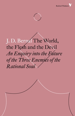 The World, the Flesh and the Devil: An Enquiry Into the Future of the Three Enemies of the Rational Soul - Bernal, J D, and Wark, McKenzie (Introduction by)