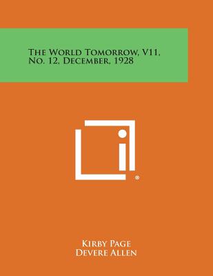 The World Tomorrow, V11, No. 12, December, 1928 - Page, Kirby (Editor), and Allen, Devere (Editor), and Niebuhr, Reinhold (Editor)