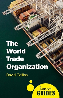 The World Trade Organization: A Beginner's Guide - Collins, David, Prof.