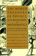 The World Treasury of Physics, Astronomy, and Mathematics: From Albert Einstein to Stephen W. Hawking and from Annie Dillard to John Updike - An Eloquent and Inspired Collection from More Than 90 of This Century's Best-Known Writers - Ferris, Timothy, and Fadiman, Clifton (Adapted by), and Fadiman, Clifton (Foreword by)