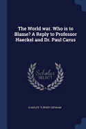 The World war. Who is to Blame? A Reply to Professor Haeckel and Dr. Paul Carus