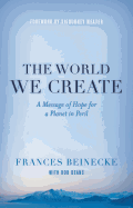 The World We Create: A Message of Hope for a Planet in Peril