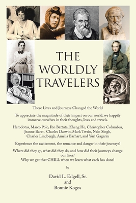 The Worldly Travelers: These Lives and Journeys Changed the World - Edgell, David L, Sr., and Kogos, Bonnie