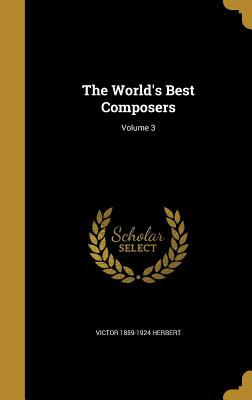 The World's Best Composers; Volume 3 - Herbert, Victor 1859-1924