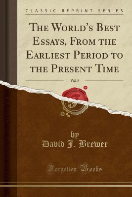 The World's Best Essays, from the Earliest Period to the Present Time, Vol. 8 (Classic Reprint) - Brewer, David J