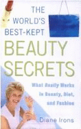 The World's Best-Kept Beauty Secrets What Really Works in Beauty, Diet, and Fashion - Irons, Diane