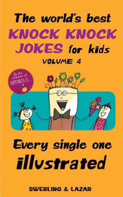 The World's Best Knock Knock Jokes for Kids Volume 4: Every Single One Illustrated - Swerling, Lisa, and Lazar, Ralph