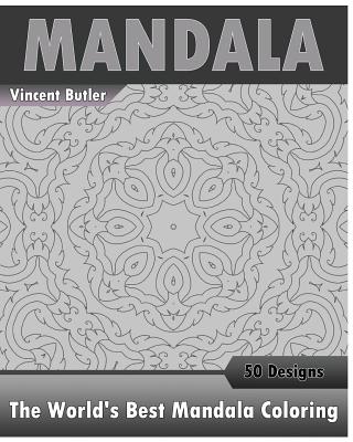 The World's Best Mandala Coloring Book: 50 Advanced Mandala Patterns, Inspire Creativity, Amazing Mandalas Coloring Book for Adults, Promote Relaxation and Artists' Coloring Book - Butler, Vincent