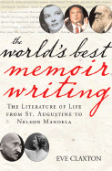 The World's Best Memoir Writing: The Literature of Life from St. Augustine to Gandhi, and from Pablo Picasso to Nelson Mandela