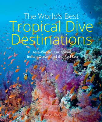 The World's Best Tropical Dive Destinations (3rd) - Wood, Lawson