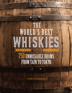 The World's Best Whiskies: 750 Unmissable Drams from Tain to Tokyo