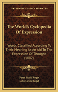 The World's Cyclopedia of Expression; Words Classified According to Their Meaning as an Aid to the Expression of Thought