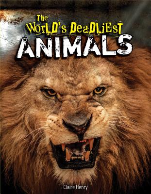 The World's Deadliest Animals - Henry, Claire