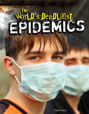 The World's Deadliest Epidemics - Henry, Claire