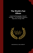 The World's Fair Album: Containing Photographic Views of Buildings ... at the World's Columbian Exposition, Chicago 1893