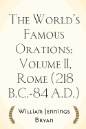 The World's Famous Orations: Volume II, Rome (218 B.C.-84 A.D.)