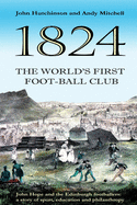 The World's First Football Club (1824): John Hope and the Edinburgh footballers: a story of sport, education and philanthropy