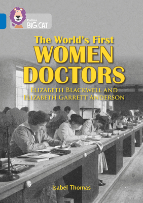 The World's First Women Doctors: Elizabeth Blackwell and Elizabeth Garrett Anderson: Band 16/Sapphire - Thomas, Isabel, and Moon, Cliff (Series edited by), and Collins Big Cat (Prepared for publication by)