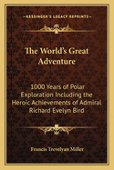 The World's Great Adventure: 1000 Years of Polar Exploration Including the Heroic Achievements of Admiral Richard Evelyn Bird