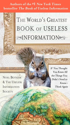 The World's Greatest Book of Useless Information: If You Thought You Knew All the Things You Didn't Need to Know - Think Again - Botham, Noel