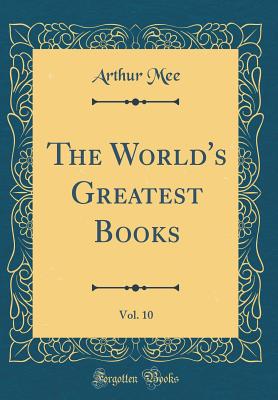 The World's Greatest Books, Vol. 10 (Classic Reprint) - Mee, Arthur