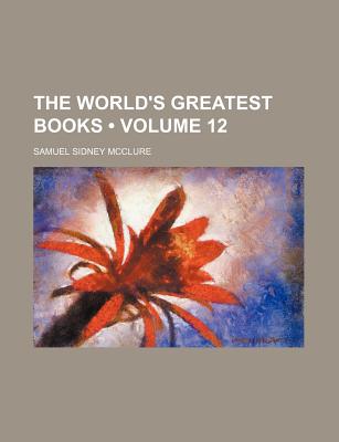 The World's Greatest Books (Volume 12) - McClure, Samuel Sidney