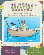 The World's Greatest Grandpa: A Children's Guide to Understanding Alzheimer's Disease
