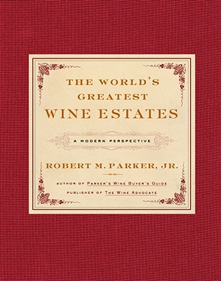 The World's Greatest Wine Estates: A Modern Perspective - Parker, Robert M, Jr.