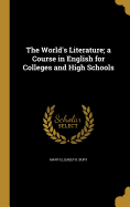 The World's Literature; A Course in English for Colleges and High Schools