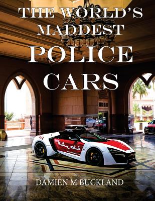 The World's Maddest Police Cars - Buckland, Damien M