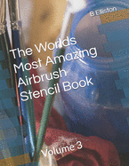 The Worlds Most Amazing Airbrush Stencil Book: Volume 3