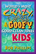 The World's Most Crazy, Wacky, and Goofy Good Clean Jokes for Kids