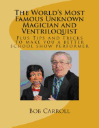The World's Most Famous Unknown Magician and Ventriloquist