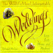 The World's Most Unforgettable Weddings: Love, Lust, Money, and Madness - McCoy, Deborah