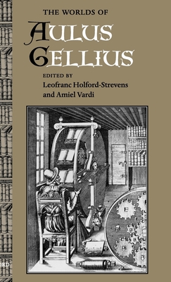 The Worlds of Aulus Gellius - Holford-Strevens, Leofranc (Editor), and Vardi, Amiel (Editor)
