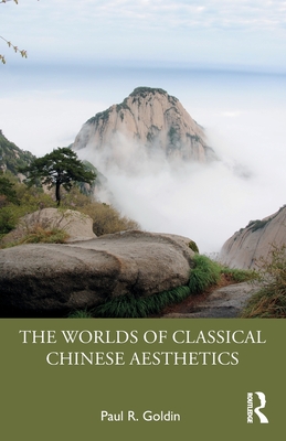 The Worlds of Classical Chinese Aesthetics - Goldin, Paul R