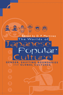 The Worlds of Japanese Popular Culture: Gender, Shifting Boundaries and Global Cultures
