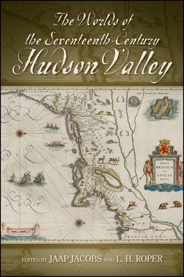 The Worlds of the Seventeenth-Century Hudson Valley - Jacobs, Jaap (Editor), and Roper, L. H. (Editor)