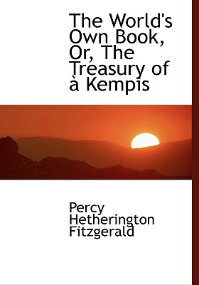 The World's Own Book, Or, the Treasury of a Kempis - Fitzgerald, Percy Hetheringt