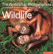 The World's Top Photographers Wildlife: And the Stories Behind Their Greatest Images