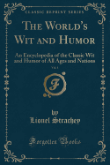 The World's Wit and Humor, Vol. 1: An Encyclopedia of the Classic Wit and Humor of All Ages and Nations (Classic Reprint)
