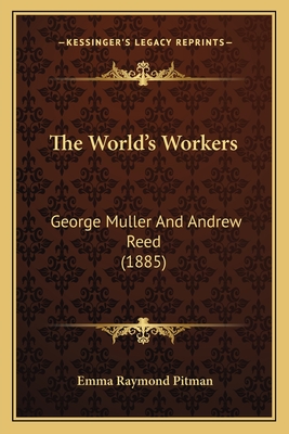 The World's Workers: George Muller and Andrew Reed (1885) - Pitman, Emma Raymond